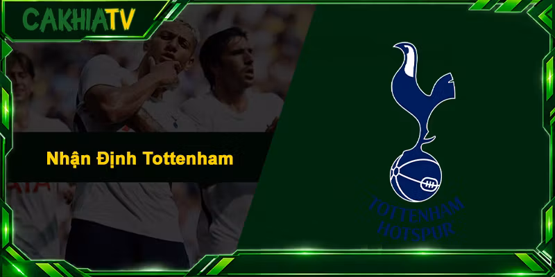 Nhận Định Tottenham – Soi Kèo Chuẩn Xác Nhất Cùng Cakhia
